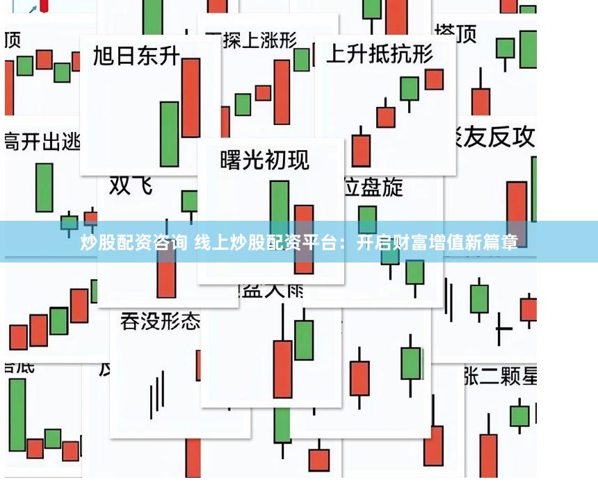 炒股配资咨询 线上炒股配资平台：开启财富增值新篇章